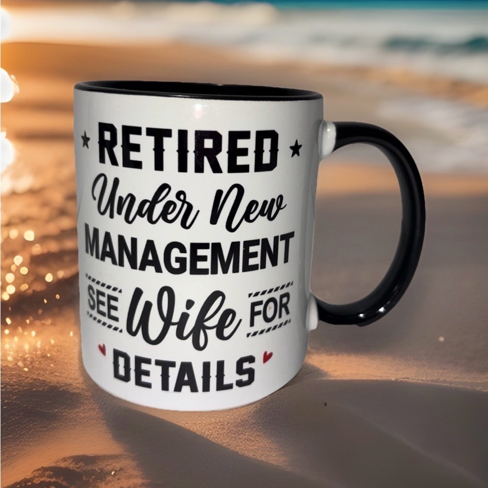 Retirement Mug "Retired Under New Management See Wife For Details" Husband, Dad